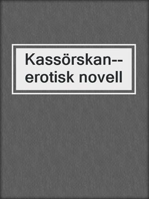 cover image of Kassörskan--erotisk novell