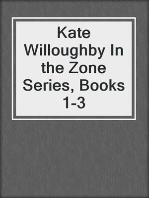 cover image of Kate Willoughby In the Zone Series, Books 1-3