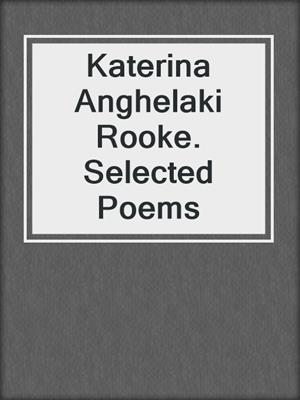 Katerina Anghelaki Rooke. Selected Poems