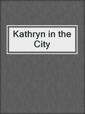 cover image of Kathryn in the City