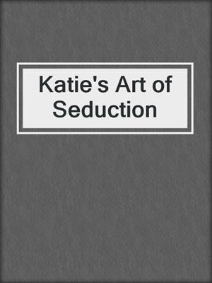 cover image of Katie's Art of Seduction