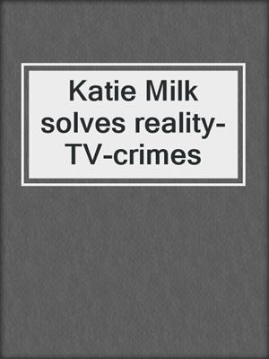 Katie Milk solves reality-TV-crimes
