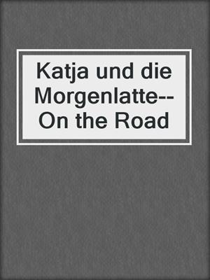 cover image of Katja und die Morgenlatte--On the Road