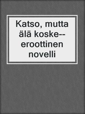 Katso, mutta älä koske--eroottinen novelli