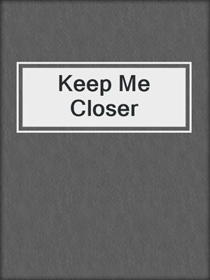 cover image of Keep Me Closer