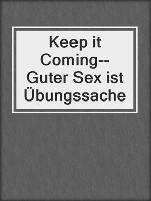 cover image of Keep it Coming--Guter Sex ist Übungssache