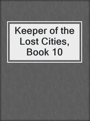 Keeper of the Lost Cities, Book 10