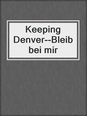 cover image of Keeping Denver--Bleib bei mir