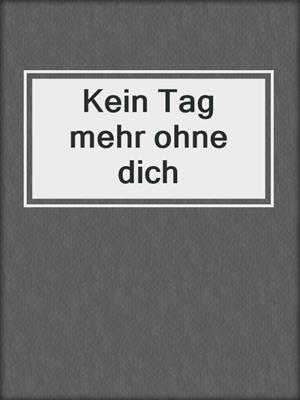cover image of Kein Tag mehr ohne dich