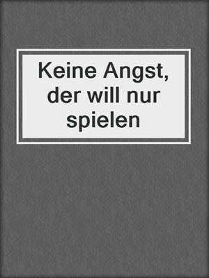cover image of Keine Angst, der will nur spielen