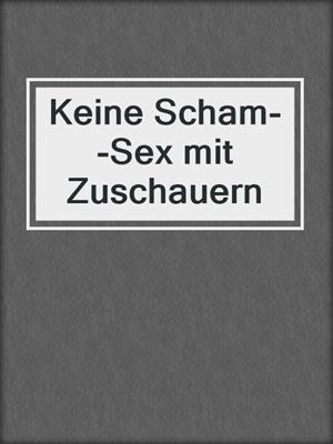 cover image of Keine Scham--Sex mit Zuschauern