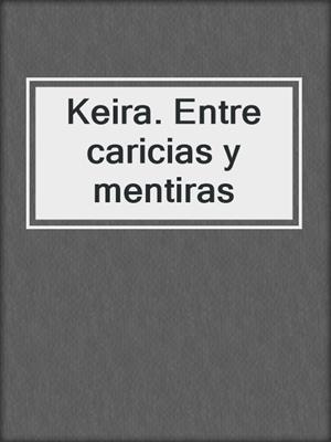 cover image of Keira. Entre caricias y mentiras