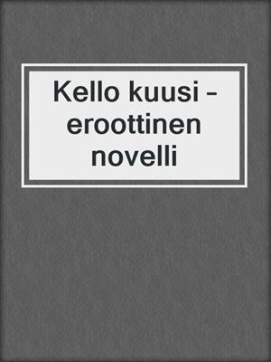 Kello kuusi – eroottinen novelli