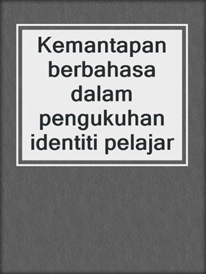 Kemantapan berbahasa dalam pengukuhan identiti pelajar