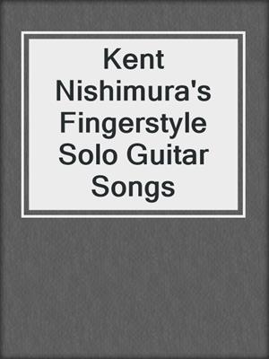 Kent Nishimura's Fingerstyle Solo Guitar Songs