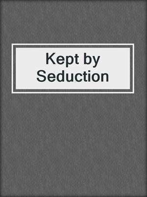 cover image of Kept by Seduction