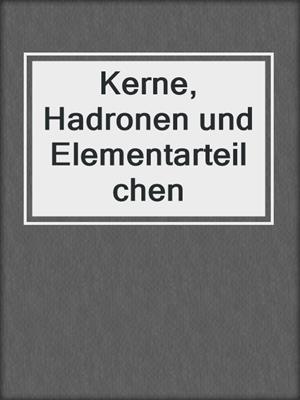 Kerne, Hadronen und Elementarteilchen