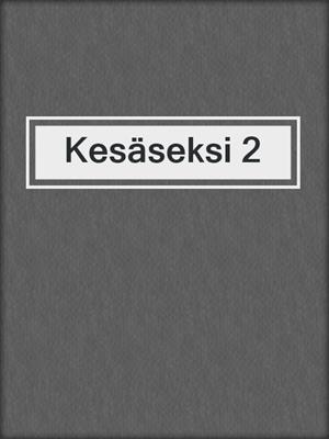 cover image of Kesäseksi 2