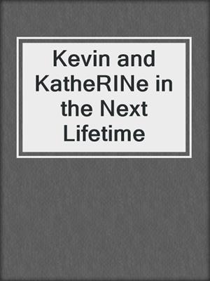 cover image of Kevin and KatheRINe in the Next Lifetime