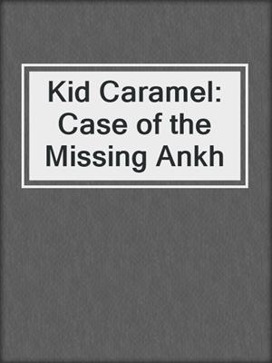 Kid Caramel: Case of the Missing Ankh