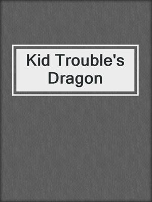 cover image of Kid Trouble's Dragon