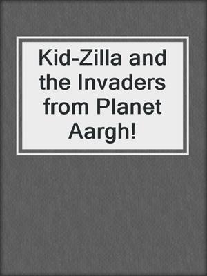 Kid-Zilla and the Invaders from Planet Aargh!