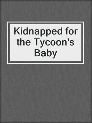 cover image of Kidnapped for the Tycoon's Baby