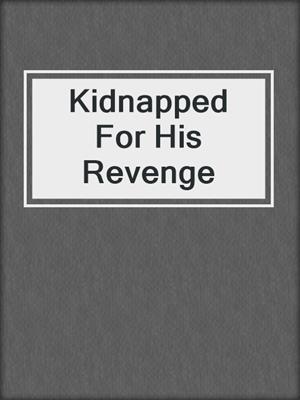 cover image of Kidnapped For His Revenge