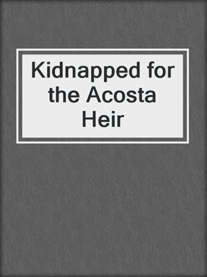 cover image of Kidnapped for the Acosta Heir