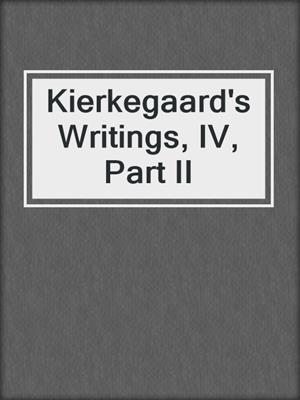 cover image of Kierkegaard's Writings, IV, Part II