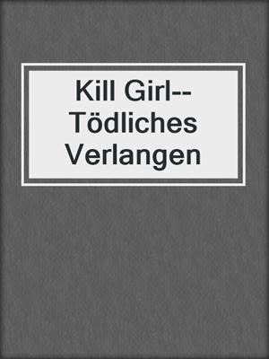 cover image of Kill Girl--Tödliches Verlangen