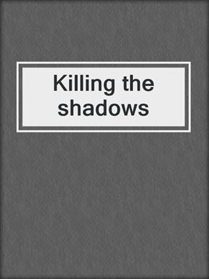 Killing the shadows