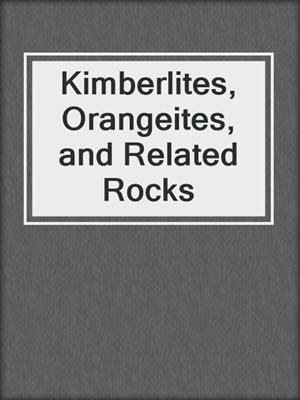 Kimberlites, Orangeites, and Related Rocks