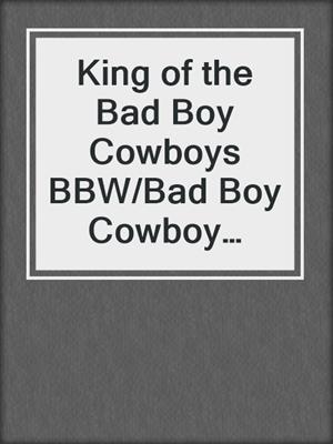 cover image of King of the Bad Boy Cowboys BBW/Bad Boy Cowboy Romance