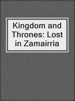 cover image of Kingdom and Thrones: Lost in Zamairria