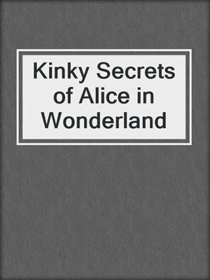 cover image of Kinky Secrets of Alice in Wonderland