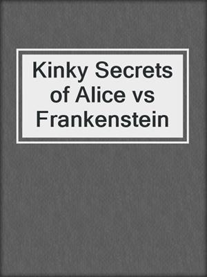 cover image of Kinky Secrets of Alice vs Frankenstein