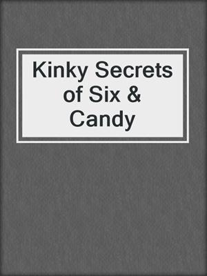 cover image of Kinky Secrets of Six & Candy