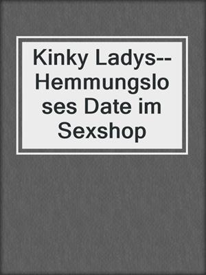 cover image of Kinky Ladys--Hemmungsloses Date im Sexshop