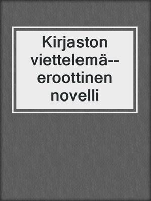 cover image of Kirjaston viettelemä--eroottinen novelli