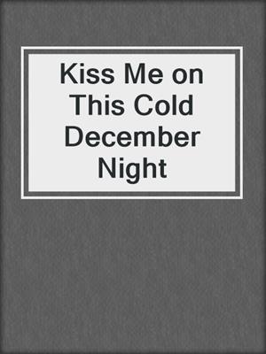 cover image of Kiss Me on This Cold December Night
