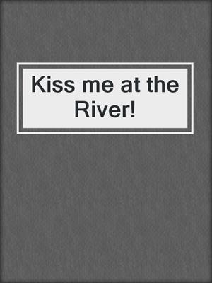 cover image of Kiss me at the River!