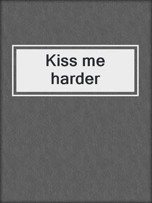 cover image of Kiss me harder