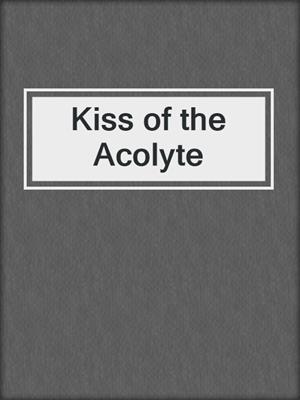 cover image of Kiss of the Acolyte