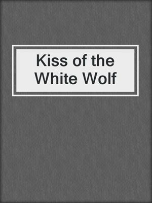 cover image of Kiss of the White Wolf