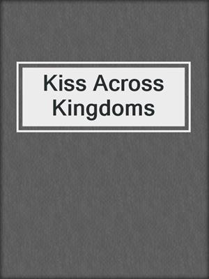 cover image of Kiss Across Kingdoms