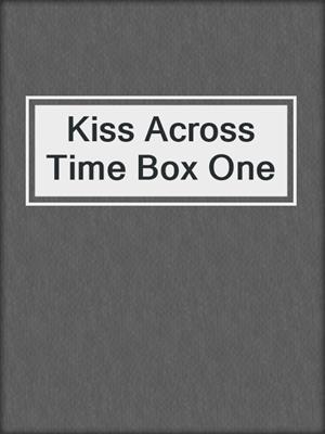 cover image of Kiss Across Time Box One