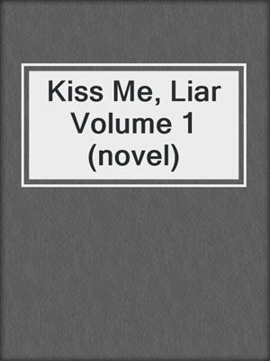 cover image of Kiss Me, Liar Volume 1 (novel)