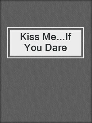 cover image of Kiss Me...If You Dare