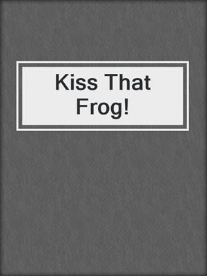 Kiss That Frog!